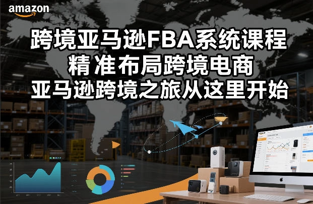 跨境亚马逊FBA系统课程，精准布局跨境电商，亚马逊跨境之旅从这里开始（更新）-黑猫博客