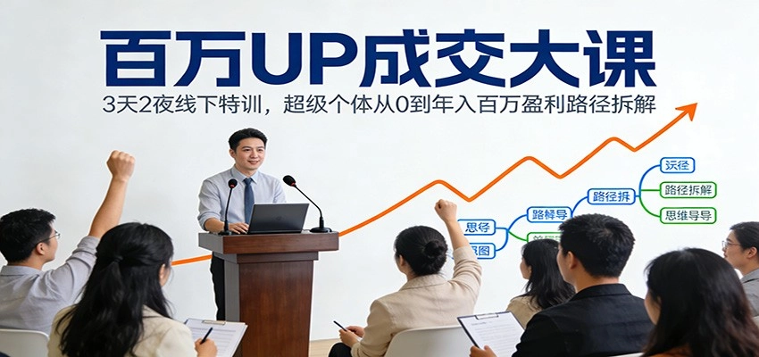 百万UP成交大课：3天2夜线下特训，超级个体从0到年入百万盈利路径拆解-黑猫博客