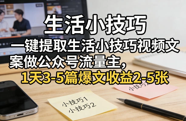 一键提取生活小技巧视频文案做公众号流量主，1天3-5篇爆文收益2-5张-黑猫博客