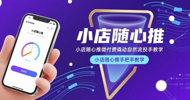 小店随心推微付费撬动自然流投手教学，小店随心推手把手教学(更新26年)-黑猫博客
