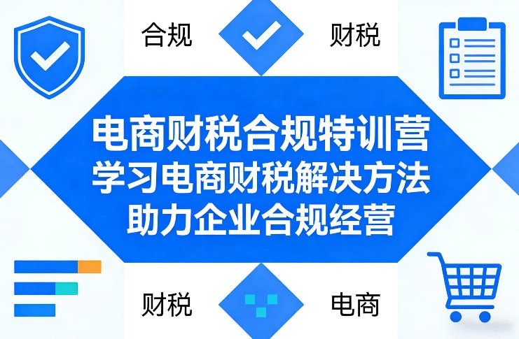 电商财税合规特训营，学习电商财税解决方法，助力企业合规经营-黑猫博客