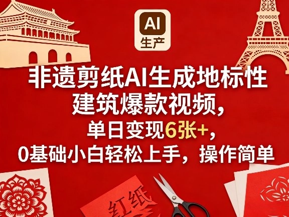 非遗剪纸AI生成地标性建筑爆款视频，单日变现6张+，0基础小白轻松上手，操作简单-黑猫博客