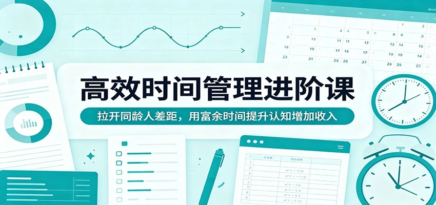 高效时间管理进阶课：拉开同龄人差距，用富余时间提升认知增加收入-黑猫博客