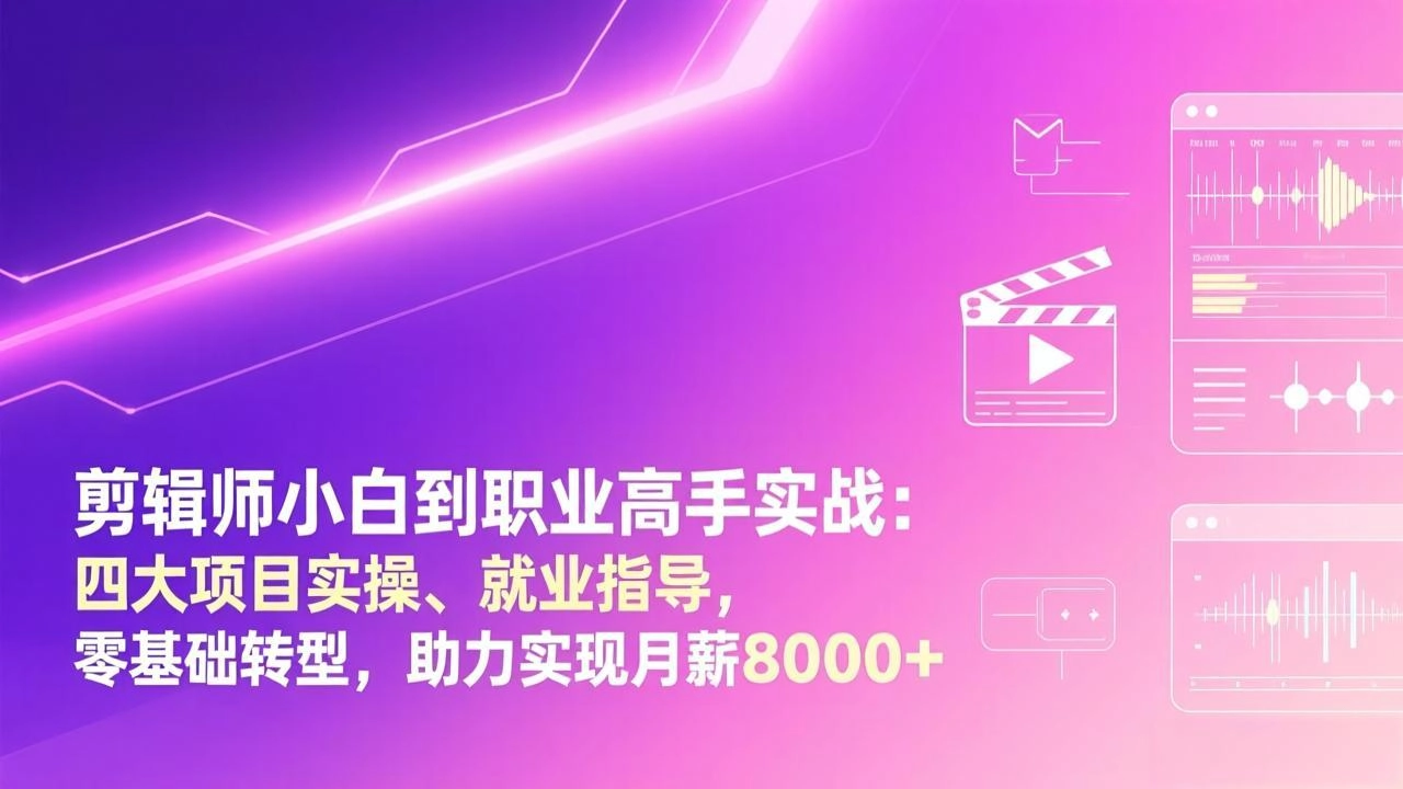 剪辑师小白到职业高手实战：四大项目实操、就业指导，零基础转型，助力实现月薪8000+-黑猫博客