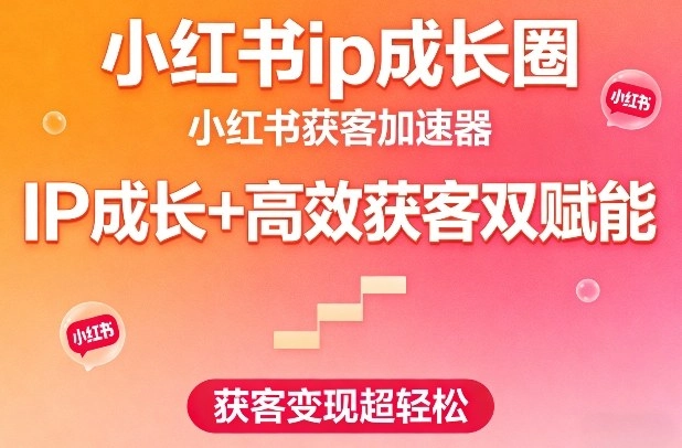小红书ip成长圈，小红书获客加速器，IP成长+高效获客双赋能，获客变现超轻松-黑猫博客