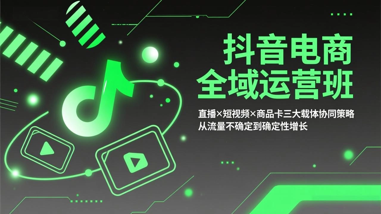 抖音电商全域运营班：直播×短视频×商品卡三大载体协同策略，从流量不确定到确定性增长-黑猫博客